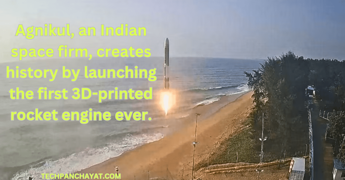 Agnikul, an Indian space firm, creates history by launching the first 3D-printed rocket engine ever.