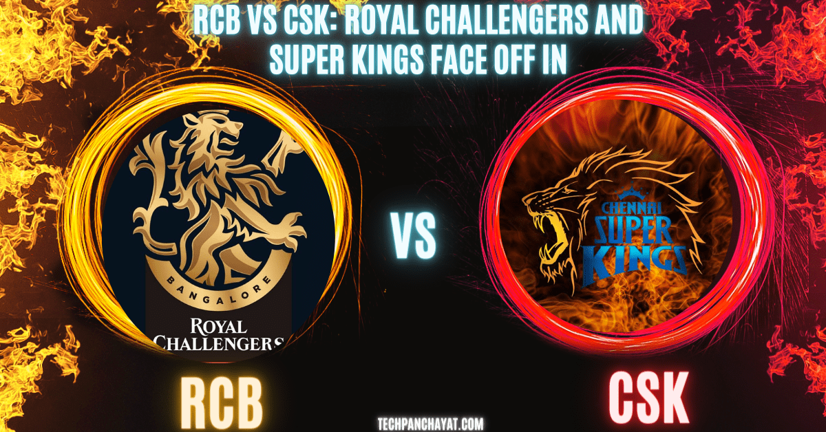 RCB vs CSK: Royal Challengers and Super Kings Face Off In