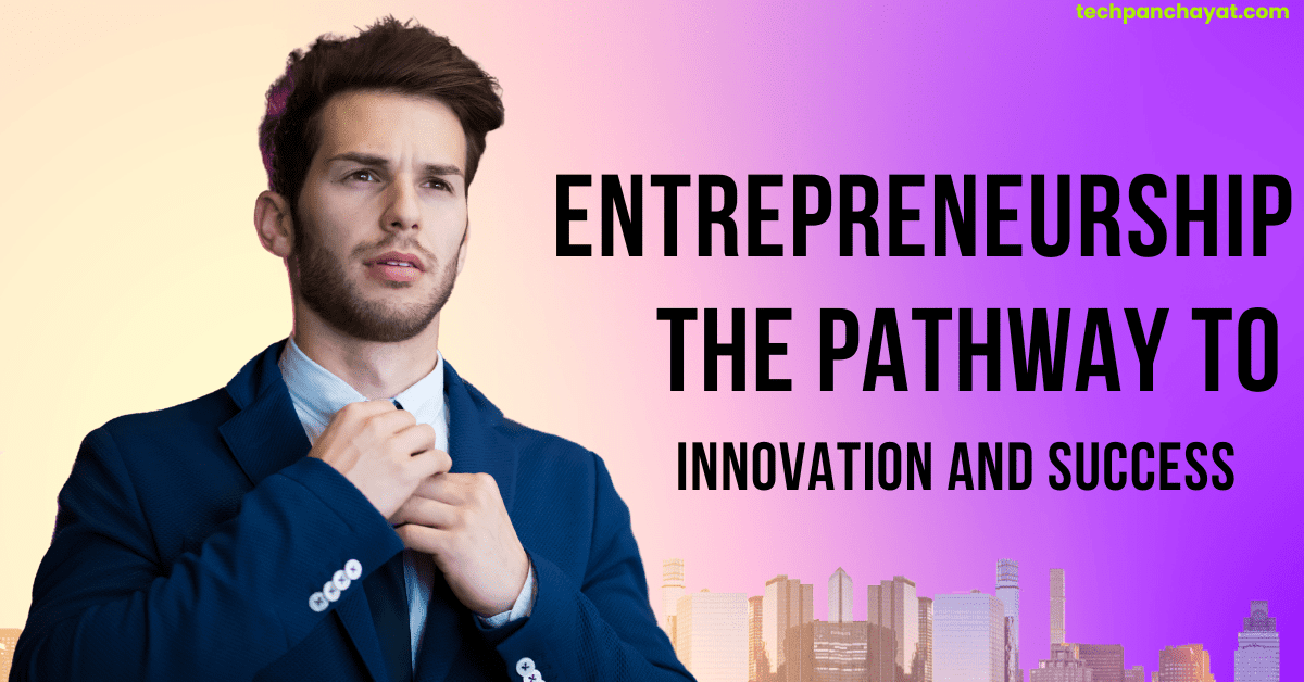 Entrepreneurship: The Pathway to Innovation and Success