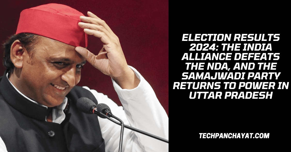 Election results 2024: The INDIA alliance defeats the NDA, and the Samajwadi Party returns to power in Uttar Pradesh