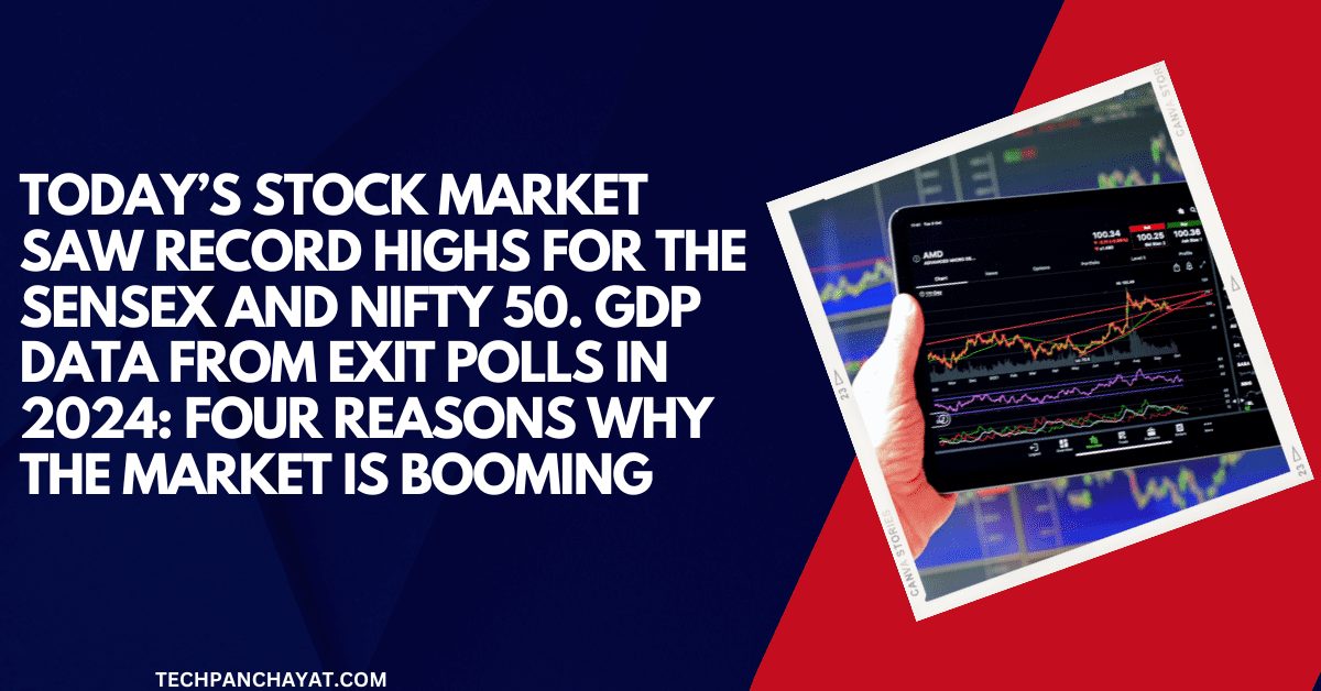 Today’s Stock Market Saw Record Highs For The Sensex And Nifty 50. GDP Data From Exit Polls In 2024: Four Reasons Why The Market Is Booming