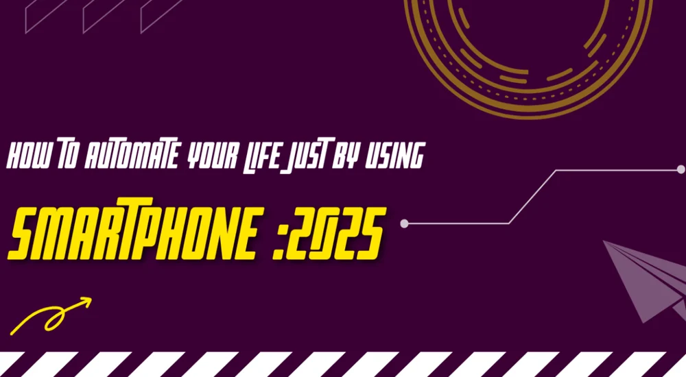 How to Automate Your Life Using Just Your Smartphone : 2025 Guide